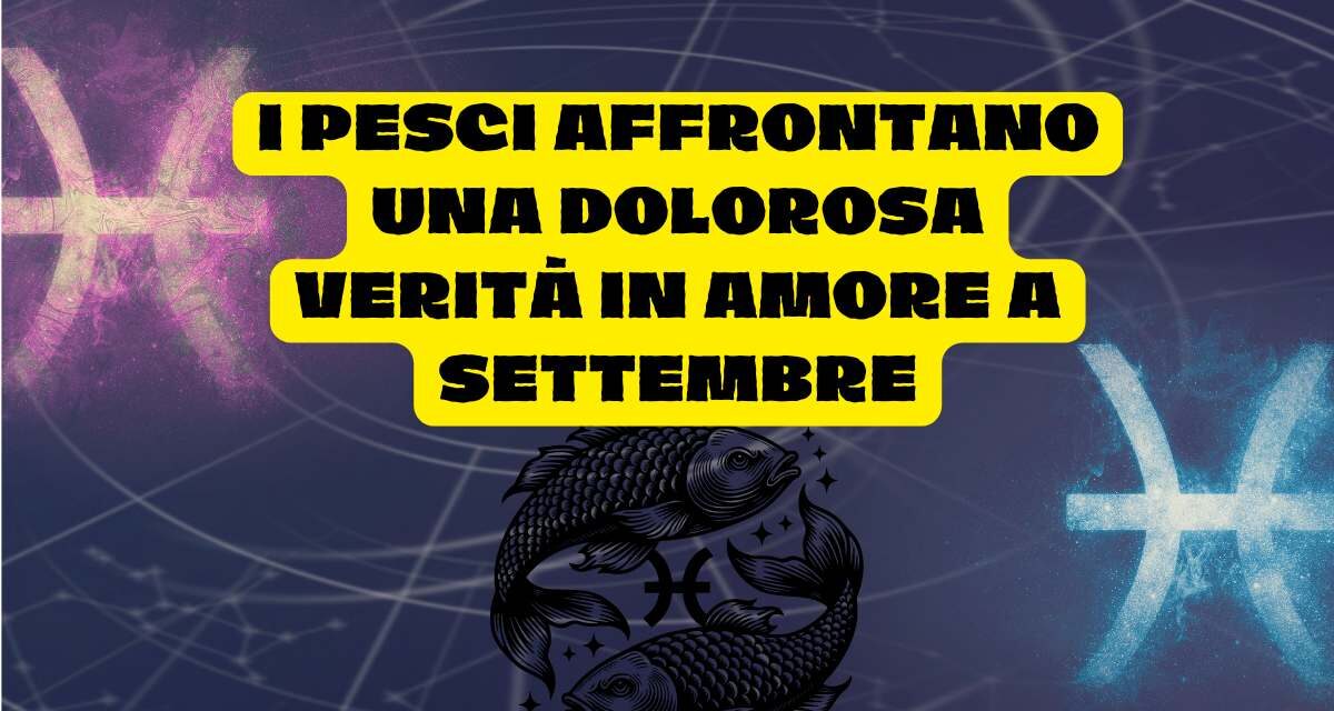 Un Segreto che Scuote l’Amore: I Pesci Affrontano una Difficile Verità a Settembre 2024